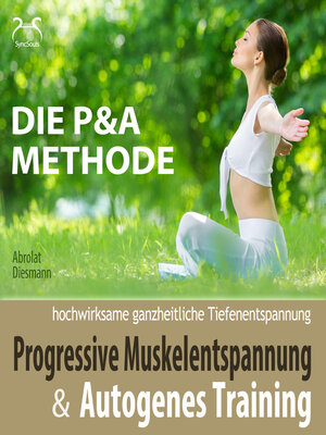 cover image of Progressive Muskelentspannung und Autogenes Training--hochwirksame ganzheitliche Tiefenentspannung--Die P&A Methode